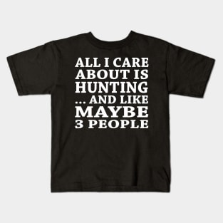 All  I Care About Is Hunting  And Like Maybe 3 People Kids T-Shirt